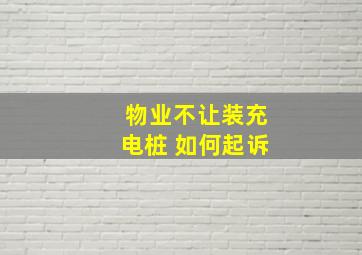 物业不让装充电桩 如何起诉